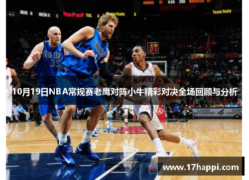 10月19日NBA常规赛老鹰对阵小牛精彩对决全场回顾与分析