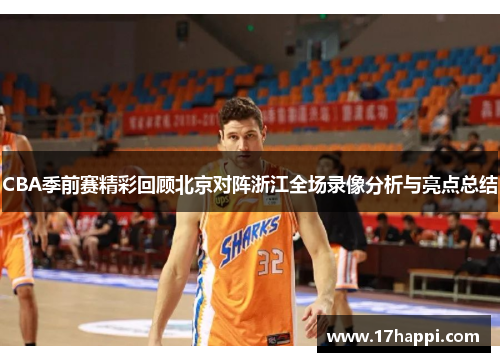 CBA季前赛精彩回顾北京对阵浙江全场录像分析与亮点总结
