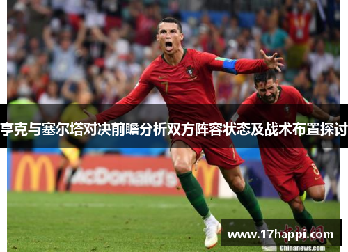 亨克与塞尔塔对决前瞻分析双方阵容状态及战术布置探讨
