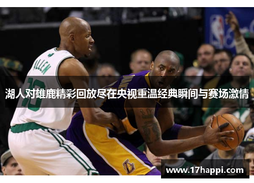 湖人对雄鹿精彩回放尽在央视重温经典瞬间与赛场激情