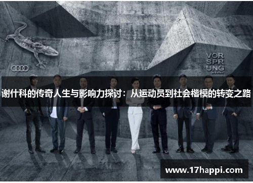 谢什科的传奇人生与影响力探讨：从运动员到社会楷模的转变之路
