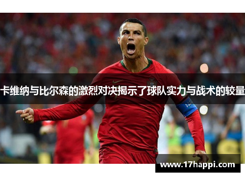 卡维纳与比尔森的激烈对决揭示了球队实力与战术的较量