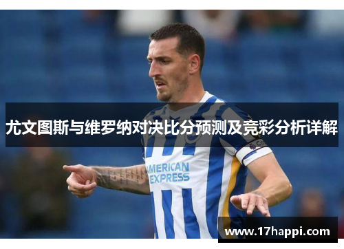 尤文图斯与维罗纳对决比分预测及竞彩分析详解